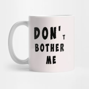 DON'T BOTHER ME Mug